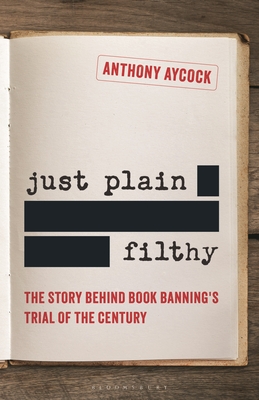Coperta cărții 'Just Plain Filthy: The Story Behind Book Banning's Trial of the Century - Anthony Aycock'
