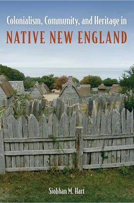 Coperta cărții 'Colonialism, Community, and Heritage in Native New England - Siobhan M. Hart'