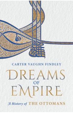 Coperta cărții 'Dreams of Empire: A History of the Ottomans - Carter Vaughn Findley'