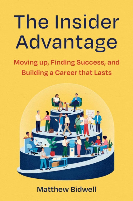 Coperta cărții 'The Insider Advantage: Moving Up, Finding Success, and Building a Career That Lasts - Matthew Bidwell'