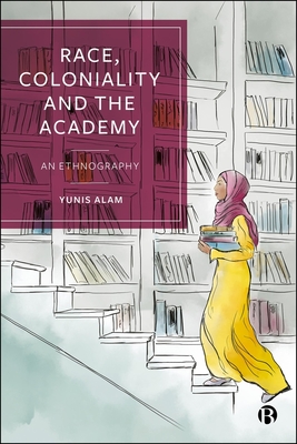 Coperta cărții 'Race, Coloniality and the Academy: An Ethnography - Yunis Alam'