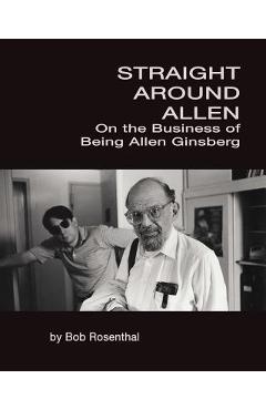 Coperta cărții 'Straight Around Allen: On the Business of Being Allen Ginsberg - Bob Rosenthal'