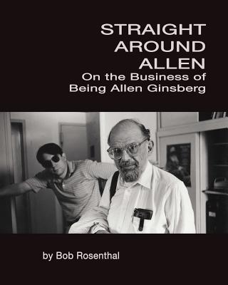Coperta cărții 'Straight Around Allen: On the Business of Being Allen Ginsberg - Bob Rosenthal'