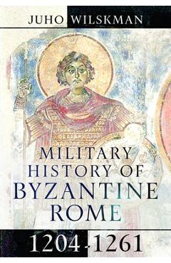 Coperta cărții 'Military History of Byzantine Rome, 1204-1261 - Juho Wilskman'