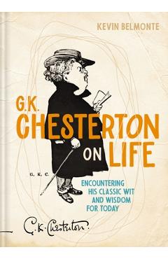 Coperta cărții 'G. K. Chesterton on Life: Encountering His Classic Wit and Wisdom for Today - Kevin Belmonte'