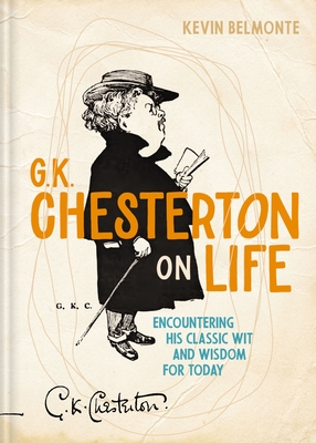 Coperta cărții 'G. K. Chesterton on Life: Encountering His Classic Wit and Wisdom for Today - Kevin Belmonte'