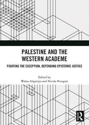 Coperta cărții 'Palestine and the Western Academe: Fighting the Exception, Defending Epistemic Justice - Walaa Alqaisiya'