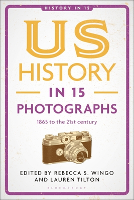 Coperta cărții 'Us History in 15 Photographs: 1865 to the 21st Century - Rebecca S. Wingo'