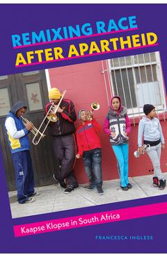 Coperta cărții 'Remixing Race After Apartheid: Kaapse Klopse in South Africa - Francesca Inglese'