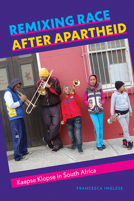 Coperta cărții 'Remixing Race After Apartheid: Kaapse Klopse in South Africa - Francesca Inglese'