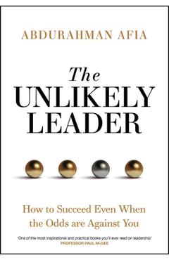 Coperta cărții 'The Unlikely Leader: How to Succeed, Even When the Odds Are Against You - Abdurahman Afia'