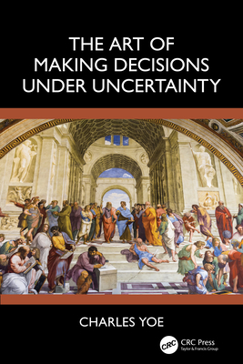 Coperta cărții 'The Art of Making Decisions Under Uncertainty - Charles Yoe'