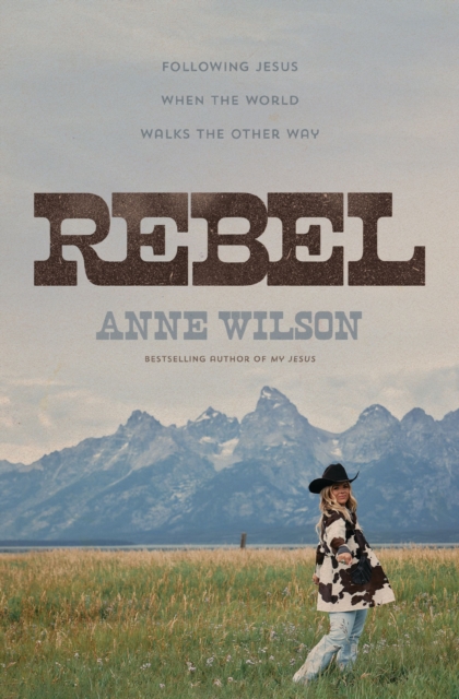 Coperta cărții 'Rebel: Following Jesus When the World Walks the Other Way - Anne Wilson'