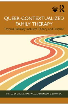 Coperta cărții 'Queer-Contextualized Family Therapy: Toward Radically Inclusive Theory and Practice - Erica E. Hartwell'