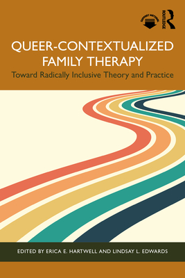 Coperta cărții 'Queer-Contextualized Family Therapy: Toward Radically Inclusive Theory and Practice - Erica E. Hartwell'