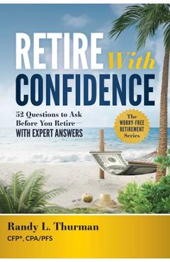 Coperta cărții 'Retire with Confidence: 52 Questions to Ask Before You Retire--With Expert Answers - Randy L. Thurman'
