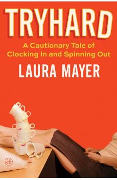 Coperta cărții 'Tryhard: A Cautionary Tale of Clocking in and Spinning Out - Laura Mayer'