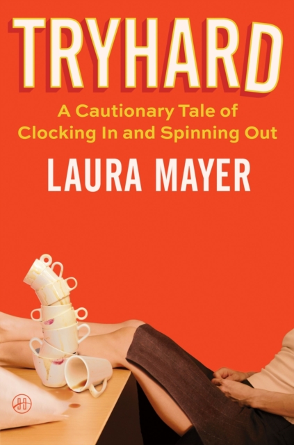 Coperta cărții 'Tryhard: A Cautionary Tale of Clocking in and Spinning Out - Laura Mayer'