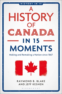 Coperta cărții 'A History of Canada in 15 Moments: Making and Remaking a Nation Since 1867 - Jeff Keshen'