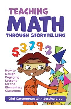 Coperta cărții 'Teaching Math Through Storytelling: How to Design Engaging Lessons for the Elementary Classroom - Gigi Carunungan'
