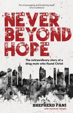 Coperta cărții 'Never Beyond Hope: The extraordinary story of a drug mule who found Christ - Shepherd Pani'
