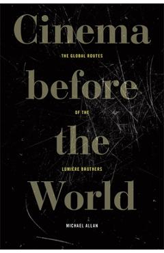 Coperta cărții 'Cinema Before the World: The Global Routes of the Lumière Brothers - Michael Allan'