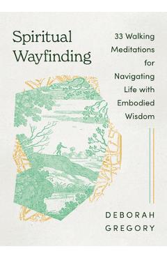 Coperta cărții 'Spiritual Wayfinding: 33 Walking Meditations for Navigating Life with Embodied Wisdom - Deborah Gregory'