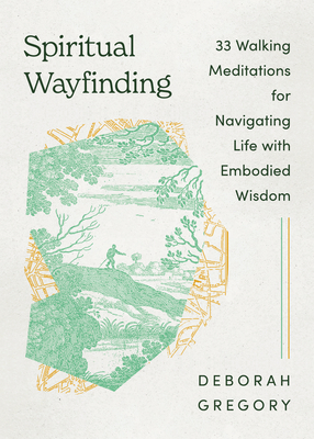 Coperta cărții 'Spiritual Wayfinding: 33 Walking Meditations for Navigating Life with Embodied Wisdom - Deborah Gregory'