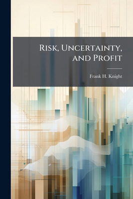Coperta cărții 'Risk, Uncertainty, and Profit - Frank H. Knight'