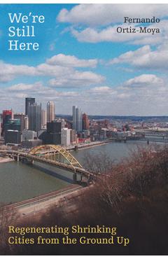 Coperta cărții 'We're Still Here: Regenerating Shrinking Cities from the Ground Up - Fernando Ortiz-moya'