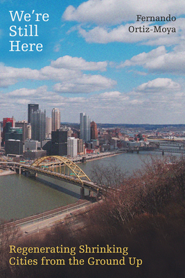 Coperta cărții 'We're Still Here: Regenerating Shrinking Cities from the Ground Up - Fernando Ortiz-moya'