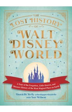 Coperta cărții 'The Lost History of Walt Disney World: A Tour of the Forgotten, Little-Known, and Obscure History of the Most Magical'