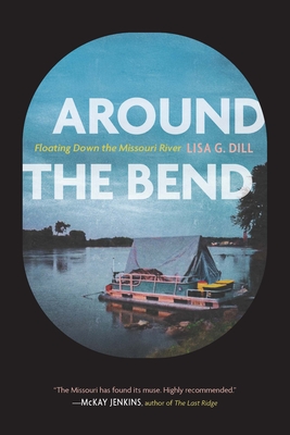 Coperta cărții 'Around the Bend: Floating Down the Missouri River - Lisa G. Dill'