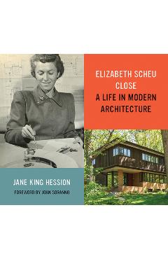 Coperta cărții 'Elizabeth Scheu Close: A Life in Modern Architecture - Jane King Hession'