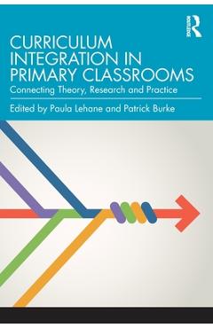 Curriculum Integration in Primary Classrooms: Connecting Theory, Research and Practice - Paula Lehane