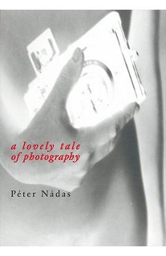 Coperta cărții 'A Lovely Tale of Photography - Peter Nadas'