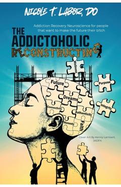 Coperta cărții 'The Addictoholic Reconstructing: Addiction Recovery Neuroscience for people who want to make the future their b!tch:'