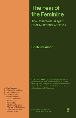 Coperta cărții 'The Fear of the Feminine: The Collected Essays of Erich Neumann, Volume 4 - Erich Neumann'