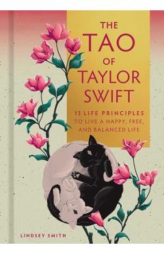 Coperta cărții 'The Tao of Taylor Swift: 13 Life Principles to Live a Happy, Free, and Balanced Life - Lindsey Smith'