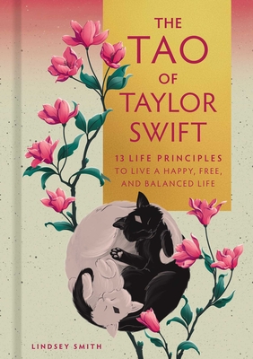 Coperta cărții 'The Tao of Taylor Swift: 13 Life Principles to Live a Happy, Free, and Balanced Life - Lindsey Smith'
