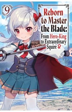 Coperta cărții 'Reborn to Master the Blade: From Hero-King to Extraordinary Squire?, Vol. 9 (Light Novel) -'