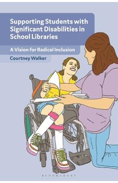 Coperta cărții 'Supporting Students with Significant Disabilities in School Libraries: A Vision for Radical Inclusion - Courtney Walker'