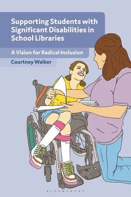 Coperta cărții 'Supporting Students with Significant Disabilities in School Libraries: A Vision for Radical Inclusion - Courtney Walker'