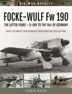 Coperta cărții 'Focke-Wulf FW 190: The Latter Years - D-Day to the Fall of Germany - Chris Goss'