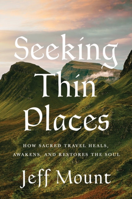 Coperta cărții 'Seeking Thin Places: How Sacred Travel Heals, Awakens, and Restores the Soul - Jeff Mount'