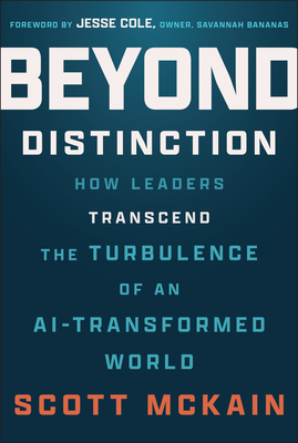 Coperta cărții 'Beyond Distinction: How Leaders Transcend the Turbulence of an Ai-Transformed World - Scott Mckain'