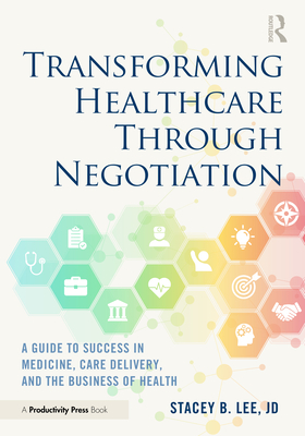 Coperta cărții 'Transforming Healthcare Through Negotiation: A Guide to Success in Medicine, Care Delivery, and the Business of Health'