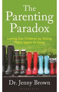 Coperta cărții 'The Parenting Paradox: Loving Our Children by Giving Them Space to Grow - Jenny Brown'
