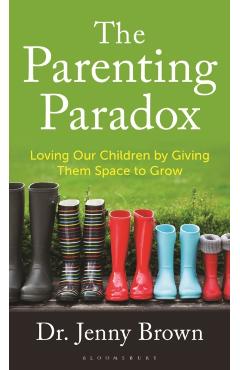 The Parenting Paradox: Loving Our Children by Giving Them Space to Grow - Jenny Brown
