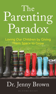 Coperta cărții 'The Parenting Paradox: Loving Our Children by Giving Them Space to Grow - Jenny Brown'